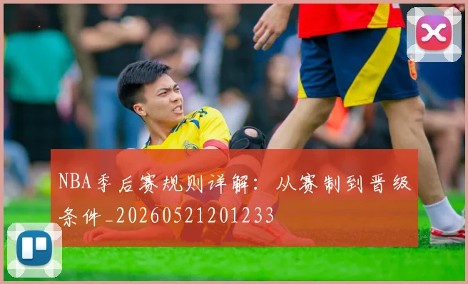 NBA季后赛规则详解：从赛制到晋级条件_20260521201233