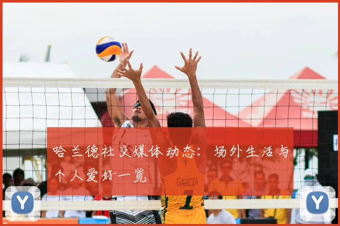 哈兰德社交媒体动态:场外生活与个人爱好一览