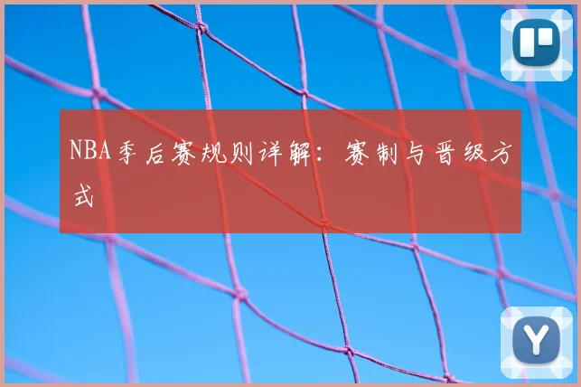 NBA季后赛规则详解:赛制与晋级方式