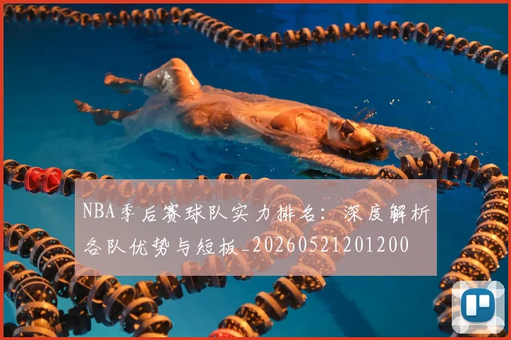NBA季后赛球队实力排名:深度解析各队优势与短板_20260521201200