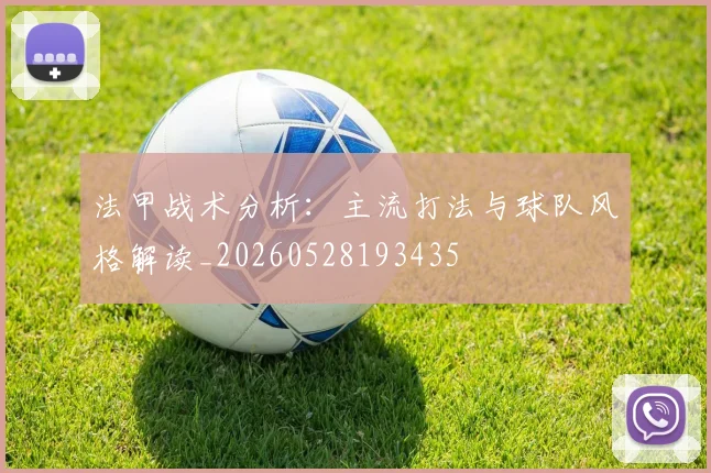 法甲战术分析：主流打法与球队风格解读_20260528193435